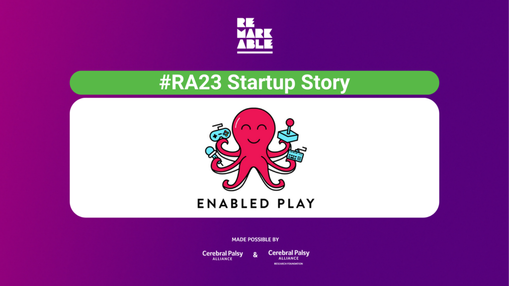 Purple background with Remarkable logo. White bold text heading ‘#RA23 Startup Story’. The Enabled Play logo is in the centre. At the bottom is ‘Made possible by Cerebral Palsy Alliance and Cerebral Palsy Alliance Research Foundation.