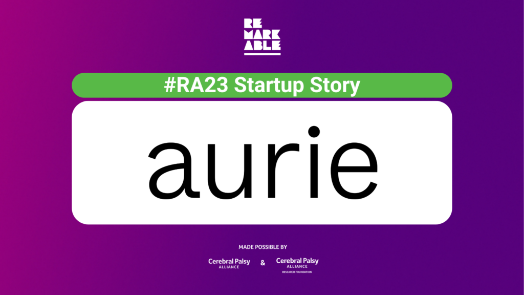 Purple background with Remarkable logo. White bold text heading ‘#RA23 Startup Story’. Aurie logo is in the centre. At the bottom is ‘Made possible by Cerebral Palsy Alliance and Cerebral Palsy Alliance Research Foundation.
